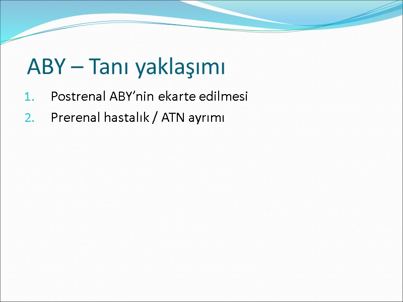 ABY – Tanı yaklaşımı Postrenal ABY’nin ekarte edilmesi Prerenal hastalık / ATN ayrımı